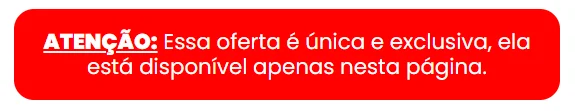 ATENÇÃO: Essa oferta é única e exclusiva, ela está disponível apenas nesta página.